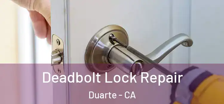 Deadbolt Lock Repair Duarte - CA